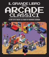 Grande libro degli arcade classici - da dovetutto e' iniziato alle radici dei videogiochi 