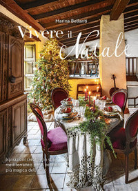 Vivere il natale - ispirazioni creative in stile mediterraneo per il periodo piu' magico dell'anno 