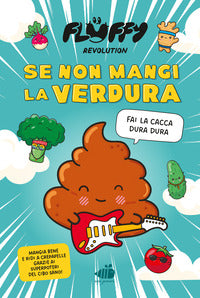 Fluffy revolution se non mangi la verdura fai la cacca dura dura ! 
