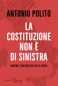 Costituzione non e' di sinistra - contro l'uso politico della carta 