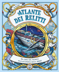 Atlante dei relitti - un giro del mondo alla scoperta degli abissi 