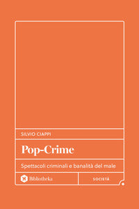 Pop crime - spettacoli criminali e banalita' del male 