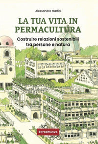 Tua vita in permacultura - costruire relazioni sostenibili tra persone e natura 
