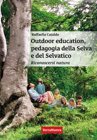 Outdoor education - pedagogia della selva e del selvatico riconoscersi natura una guida pratica 