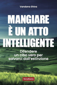 Mangiare e' un atto intelligente - difendere un cibo vero per salvarci dall'estinzione 