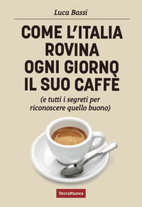 Come l'italia rovina ogni giorno il suo caffe' - e tutti i segreti per riconoscere quello buono 