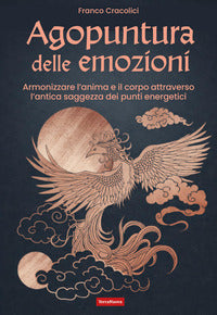 Agopuntura delle emozioni - armonizzare l'anima e il corpo attraverso l'antica saggezza dei punti 