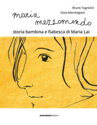 Maria mezzomondo - storia bambina e fiabesca di maria lai 