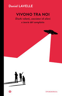 Vivono tra noi. dischi volanti - cacciatori di alieni e teorie del complotto 