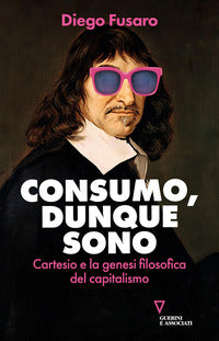 Consumo dunque sono - cartesio e la genesi filosofica del capitalismo 