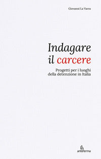 Indagare il carcere - progetti per i luoghi della detenzione in italia 