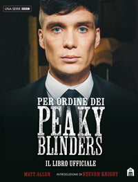 Per ordine dei peaky blinders - il libro ufficiale 