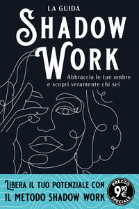 Shadow work - la guida abbraccia le tue ombre e scopri veramente chi sei 