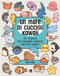 Mare di cuccioli kawaii - 80 tecniche per disegnare adorabili creature marine 