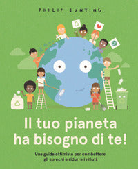 Tuo pianeta ha bisogno di te ! - una guida ottimista per combattere gli sprechi e ridurre 