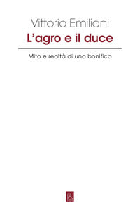 Agro e il duce - mito e realta' di una bonifica 