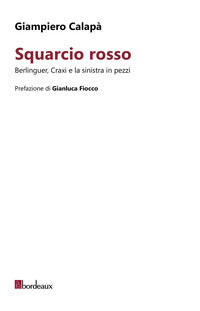 Squarcio rosso - berlinguer craxi e la sinistra in pezzi 