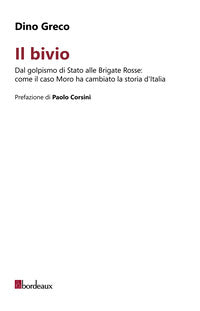 Bivio - dal golpismo di stato alle brigate rosse come il caso moro ha cambiato la storia d'italia 