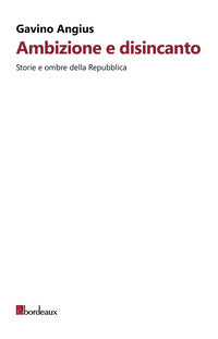 Ambizione e disincanto - storie e ombre della repubblica 