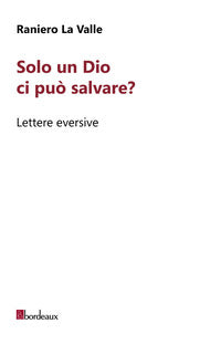 Solo un dio ci puo' salvare ? - lettere eversive 