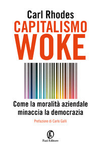 Capitalismo woke - come la moralita' aziendale minaccia la democrazia 
