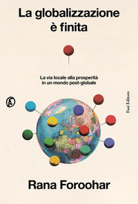 Globalizzazione e' finita - la via locale alla prosperita' in un mondo post-globale 