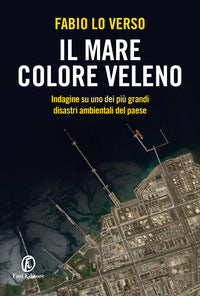Mare colore veleno - indagine su uno dei piu' grandi disastri ambientali del paese 