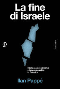 Fine di israele - il collasso del sionismo e la pace possibile in palestina 