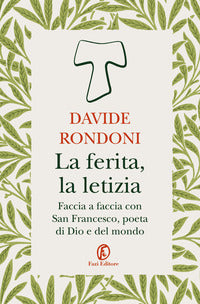 Ferita la letizia - faccia a faccia con san francesco poeta di dio e del mondo 