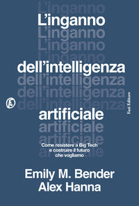 Inganno dell'intelligenza artificiale - come resistere a big tech e costruire il futuro 