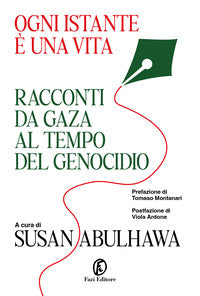 Ogni istante e' una vita. - racconti da gaza al tempo del genocidio 