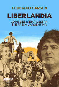 Liberlandia - come l'estrema destra si e' presa l'argentina 