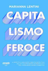 Capitalismo feroce - il profitto a ogni costo: l'impatto distruttivo dell'attuale paradigma 