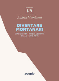 Diventare montanari - viaggio tra i nuovi abitanti delle terre alte 