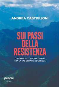 Sui passi della resistenza - itinerari e storie partigiane tra la val grande e l'ossola 
