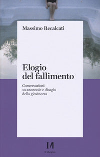 Elogio del fallimento - conversazioni su anoressie e disagio della giovinezza 
