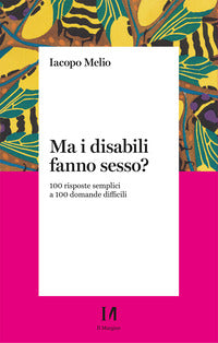 Ma i disabili fanno sesso ? 100 risposte semplici a 100 domande difficili 