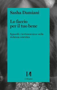 Faccio per il tuo bene - sguardi e testimonianze sulla violenza ostetrica 