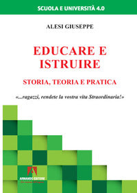 Educare ed istruire - storia teoria e pratica 