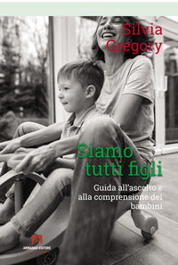 Siamo tutti figli - guida all'ascolto e alla comprensione dei bambini 