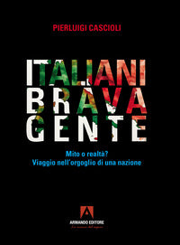 Italiani brava gente - mito o realta' ? viaggio nell'orgoglio di una nazione 