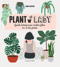 Plant lady - guida botanica per rendere felice te e le tue piante 