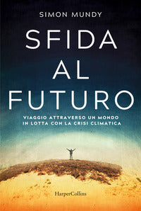 Sfida al futuro - viaggio attraverso un mondo in lotta con la crisi climatica 