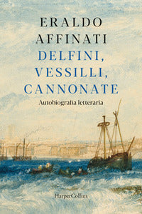 Delfini vessilli cannonate - autobiografia letteraria 