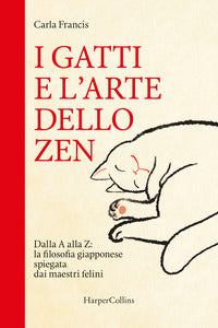 Gatti e l'arte dello zen - dalla a alla z la filosofia giapponese spiegata dai maestri felini 