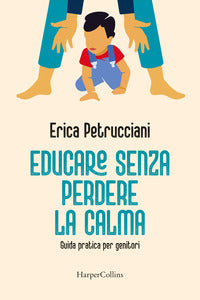 Educare senza perdere la calma - guida pratica per genitori 