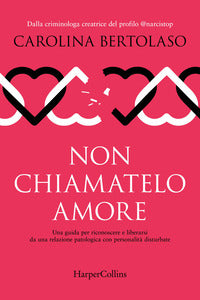 Non chiamatelo amore - una guida per riconoscere e liberarsi da una relazione patologica con 