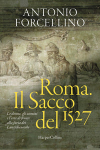 Roma il sacco del 1527 - le donne gli uomini e l'arte di fronte alla furia dei lanzichenecchi 