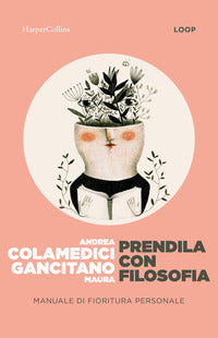 Prendila con filosofia - manuale di fioritura personale 