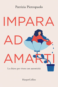 Impara ad amarti - la chiave per vivere con autenticità 